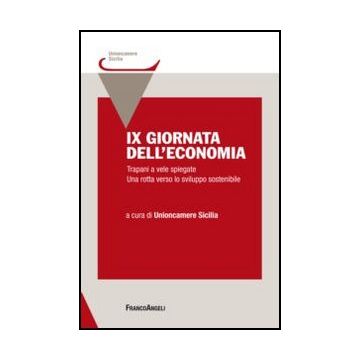 IX Giornata dell'economia. Trapani a vele spiegate. Una rotta verso lo sviluppo sostenibile - Unioncamere Sicilia  - Franco Angeli - 9788856846621 - Economia
