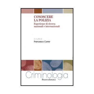 Conoscere La Polizia. Esperienze Di Ricerca Nazionali E Internazionali - Carrer F.  - Franco Angeli - 9788856846805 - Servizi Sociali, Assistenza Sociale E Criminologia