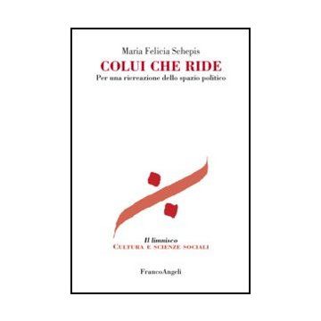 Colui Che Ride. Per Una Ricreazione Dello Spazio Politico - Schepis Maria F. - Franco Angeli - 9788856846942