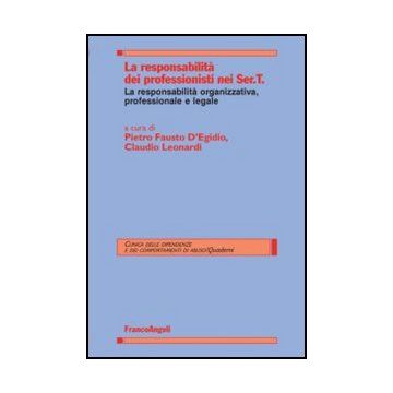 La responsabilità dei professionisti nei Ser.T. La responsabilità organizzativa, professionale e legale  - D'Egidio Pietro Fausto; Leonardi Claudio  - Franco Angeli - 9788856847017 - Diritto Medico E Della Sanita, Dipendenze E Relativa Terapia