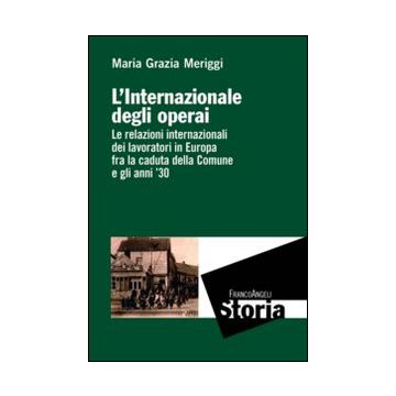 Il Internazionale Degli Operai. Le Relazioni Internazionali Dei Lavoratori In Europ Sconti Di Minoranza  - Meriggi M. Grazia - Franco Angeli - 9788856847062