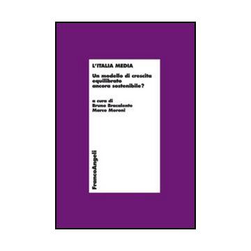 L'Italia media. Un modello di crescita equilibrato ancora sostenibile?  - Moroni M. ; Bracalente B.  - Franco Angeli - 9788856847079 - Umbria, Piccole Imprese E Imprese Individuali, Storia Economica