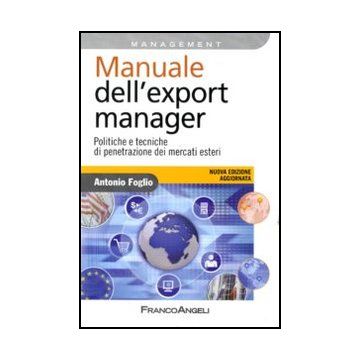 Manuale Dell'export Manager. Politiche E Tecniche Di Penetrazione Dei Mercati Esteri - Foglio Antonio - Franco Angeli - 9788856847185
