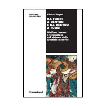 Da fuori a dentro e da dentro a fuori. Welfare, lavoro e formazione nel sistema della giustizia minorile - Vergani Alberto - Franco Angeli - 9788856847208 - Sociologia Del Lavoro E Dell'impiego, Economia Del Lavoro, Delinquenza Minorile