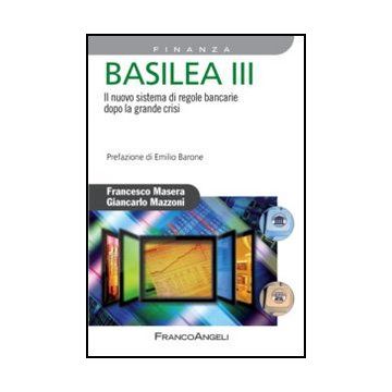 Basilea III. Il nuovo sistema di regole bancarie dopo la grande crisi - Masera Francesco; Mazzoni Giancarlo - Franco Angeli - 9788856847239