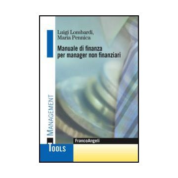 Manuale di finanza per manager non finanziari  - Lombardi Luigi; Pennica Maria - Franco Angeli - 9788856847277 - Finanza Aziendale