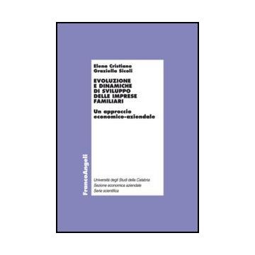 Evoluzione E Dinamiche Di Sviluppo Delle Imprese Familiari. Un Approccio Economico-aziendale - Cristiano Elena; Sicoli Graziella - Franco Angeli - 9788856847352