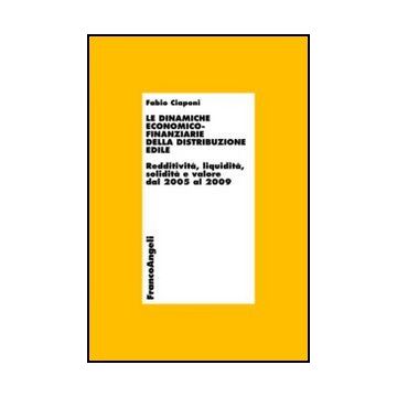 Le Dinamiche Economico-finanziarie Della Distribuzione Edile. Redditivita', Liquidita, Solidita' E Valore Dal 2005 Al 2009  - Ciaponi Fabio - Franco Angeli - 9788856847406 - Industria Delle Costruzioni, Industrie Della Distribuzione