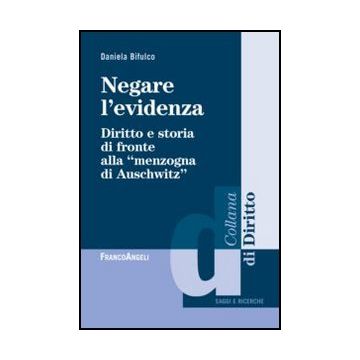 Negare l'evidenza. Diritto e storia di fronte alla "menzogna di Auschwitz" - Bifulco Daniela - Franco Angeli - 9788856847536