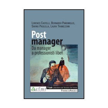 Post Manager. Da Manager A Professionisti Liberi - Castelli Lorenzo; Pandimiglio Bernardo; Paolella Savino; Tramezzani Laura - Franco Angeli - 9788856847611 - Gestione E Tecniche Di Gestione, Consigli Sulle Professioni E Sul Raggiungimento Del Successo