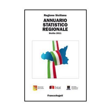 Annuario Statistico Regionale. Sicilia 2011 - Regione Sicilia  - Franco Angeli - 9788856847642 - Sicilia, Statistica Economica, Annuari, Almanacchi