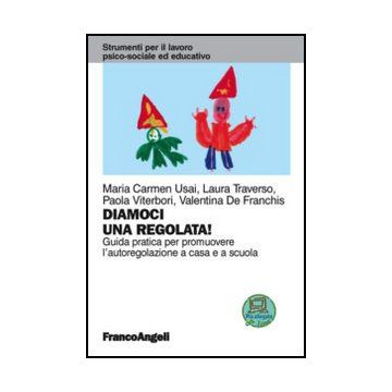 Diamoci Una Regolata! Guida Pratica Per Promuovere L'autoregolazione A Casa E A Scuola - Usai Maria Carmen; Traverso Laura; Viterbori Paola; De Franchis Valentina - Franco Angeli - 9788856847710 - Educazione Inclusiva, Inserimento Educativo, Psicologia I