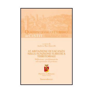 Le Abitazioni Di Vacanza Nella Funzione Turistica Territoriale. Diffusione, Problematiche Ed Esperienze Di Gestione  - Macchiavelli A.  - Franco Angeli - 9788856847758 - Industria Turistica