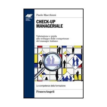 Check-up Manageriale. Valutazione E Guida Allo Sviluppo Delle Competenze Del Manager Italiano - Macchioni Paolo - Franco Angeli - 9788856847802 - Formazione Industriale E Professionale, Gestione E Tecniche Di Gestione