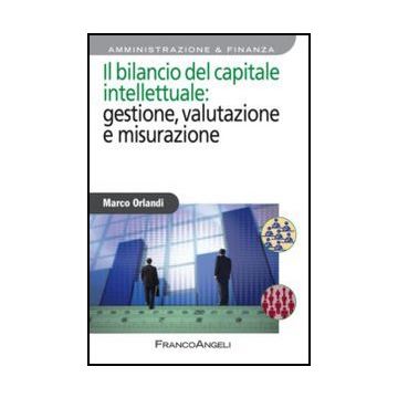 Il Bilancio Del Capitale Intellettuale: Gestione, Valutazione E Misurazione  - Orlandi Marco - Franco Angeli - 9788856847826 - Gestione E Tecniche Di Gestione