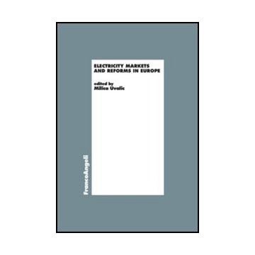 Electricity Markets And Reforms In Europe - Uvalic M.  - Franco Angeli - 9788856848113 - Industrie Dell'energia Alternativa E Rinnovabile, Industrie Per La Produzione Dell'energia Elettrica