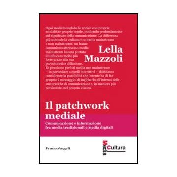 Il Patchwork Mediale. Comunicazione E Informazione Fra Media Tradizionali E Media Digitali  - Mazzoli Lella - Franco Angeli - 9788856848175 - Studi Sulla Comunicazione, Studi Sui Mezzi Di Comunicazione Di Massa
