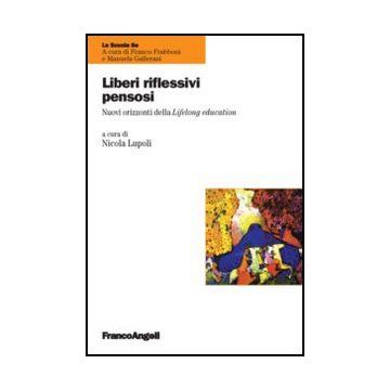 Liberi riflessivi pensosi. Nuovi orizzonti della Lifelong education - Lupoli N.  - Franco Angeli - 9788856848236