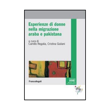 Esperienze Di Donne Nella Migrazione Araba E Pakistana - Giuliani C. ; Regalia C.  - Franco Angeli - 9788856848250 - Migrazioni, Immigrazione, Emigrazione, Studi Sui Generi: Donne