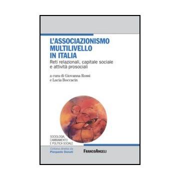 L'associazionismo multilivello in Italia. Reti relazionali, capitale sociale e attività prosociali  - Boccacin L. ; Rossi G.  - Franco Angeli - 9788856848274 - Sociologia, Assistenza Sociale E Servizi Sociali