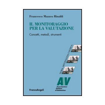 Il Monitoraggio Per La Valutazione. Concetti, Metodi, Strumenti  - Mazzeo Rinaldi Francesco - Franco Angeli - 9788856848366 - Politiche Del Governo Locale, Sociologia
