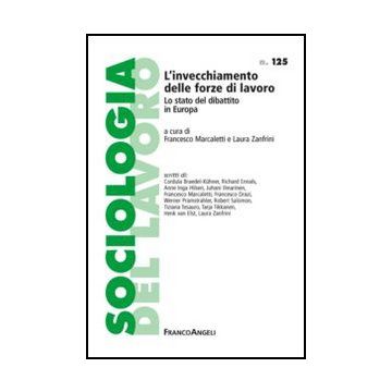 L'invecchiamento delle forze di lavoro. Lo stato del dibattito in Europa  - Marcaletti F. ; Zanfrini L.  - Franco Angeli - 9788856848373 - Europa, Sociologia Del Lavoro E Dell'impiego