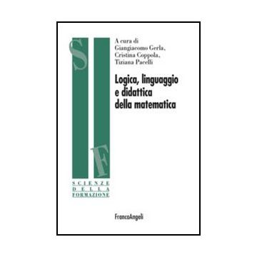Logica, Linguaggio E Didattica Della Matematica - Pacelli T. ; Coppola C. ; Gerla G.  - Franco Angeli - 9788856848441 - Materiale Educativo: Matematica E Aritmetica, Insegnamento Di Specifiche Materie