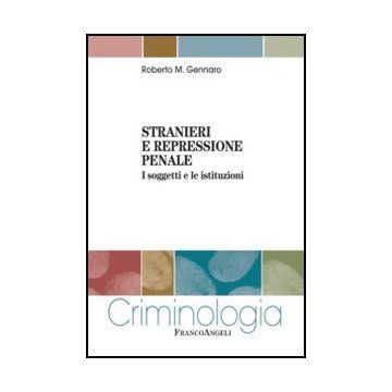 Stranieri E Repressione Penale. I Soggetti E Le Istituzioni - Gennaro Roberto - Franco Angeli - 9788856848472 - Diritto: Immigrazione, Reati E Criminologia, Migrazioni, Immigrazione, Emigrazione