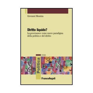 Diritto Liquido? La Governance Come Nuovo Paradigma Della Politica E Del Diritto - Messina Giovanni - Franco Angeli - 9788856848489 - Giurisprudenza E Filosofia Del Diritto, Scienza E Teoria Politica