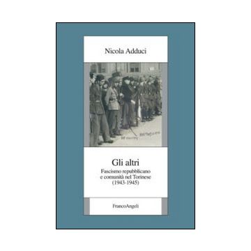 Altri. Fascismo Repubblicano E Comunita' Nel Torinese (1943-1945) (gli) Teoria - Adduci Nicola - Franco Angeli - 9788856848540