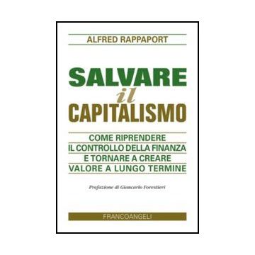 Salvare Il Capitalismo. Come Riprendere Il Controllo Della Finanza E Tornare A Creare Valore A Lungo Termine - Rappaport Alfred - Franco Angeli - 9788856848649 - Sistemi E Strutture Economiche, Strategia D'impresa
