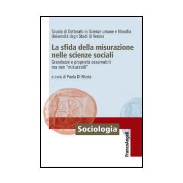 La sfida della misurazione nelle scienze sociali. Grandezze e proprietà osservabili ma non "misurabili"  - Di Nicola P.  - Franco Angeli - 9788856848823 - Teoria Sociale, Ricerche E Statistiche Sociali