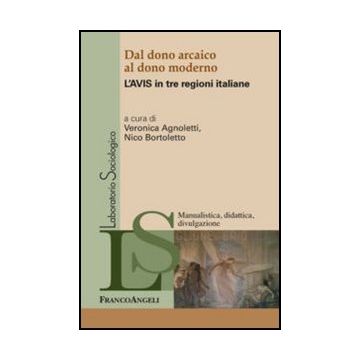 Dal Dono Arcaico Al Dono Moderno. L'avis In Tre Regioni Italiane - Agnoletti V. ; Bortoletto N.  - Franco Angeli - 9788856848915 - Sociologia, Associazioni Caritatevoli, Servizi Di Volontariato E Filantropia
