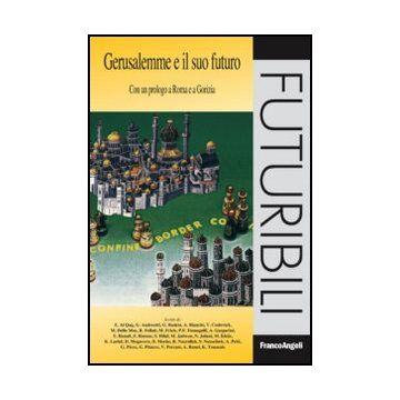 Gerusalemme e il suo futuro. Con un prologo a Roma e a Gorizia - Gasparini A.  - Franco Angeli - 9788856849080 - Israele, Societa E Cultura: Argomenti D'interesse Generale