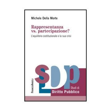 Rappresentanza Vs. Partecipazione? L'equilibrio Costituzionale E La Sua Crisi - Della Morte Michele - Franco Angeli - 9788856849134