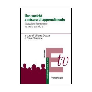 Una Societa' A Misura Di Apprendimento. Educazione Permanente Tra Teoria E Pratiche   - Dozza L. ; Chianese G.  - Franco Angeli - 9788856849158