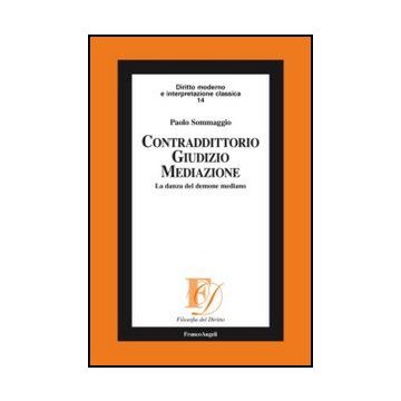 Contradditorio Giudizio Mediazione. La Danza Del Demone Mediano - Sommaggio Paolo - Franco Angeli - 9788856849189
