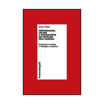Performance, Valore E Misurazione Nell'azienda. Relazioni Teoriche E Indagine Empirica - Tutino Marco - Franco Angeli - 9788856849325 - Affari: Argomenti Generali