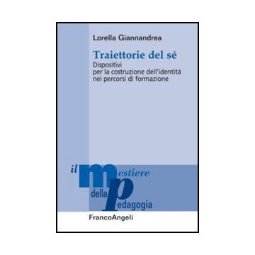 Traiettorie del sé. Dispositivi per la costruzione dell'identità nei percorsi di formazione - Giannandrea Lorella - Franco Angeli - 9788856849608