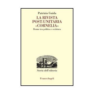 La rivista post-unitaria "Cornelia". Donne tra politica e scrittura  - Guida Patrizia - Franco Angeli - 9788856849615