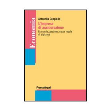 L' Impresa Di Assicurazione. Economia, Gestione, Nuove Regole Di Vigilanza  - Cappiello Antonella - Franco Angeli - 9788856849677 - Assicurazioni E Studi Attuariali