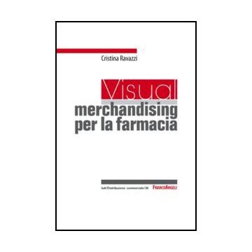Visual merchandising per la farmacia  - Ravazzi Cristina - Franco Angeli - 9788856849738
