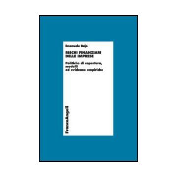 Rischi finanziari delle imprese. Politiche di copertura, modelli ed evidenze empiriche - Bajo Emanuele - Franco Angeli - 9788856849790 - Finanza Aziendale