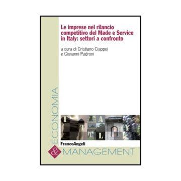 Le Imprese Nel Rilancio Competitivo Del Made E Service In Italy: Settori A Confront  - Ciappei C. ; Padroni G.  - Franco Angeli - 9788856849813 - Strategia D'impresa