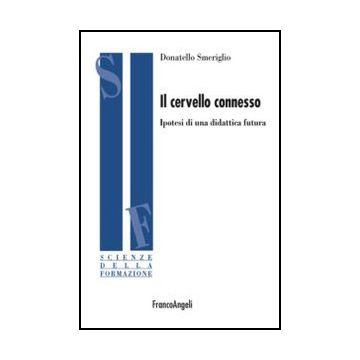 Il Cervello Connesso. Ipotesi Di Una Didattica Futura  - Smeriglio Donatello - Franco Angeli - 9788856849868 - Didattica: Strategie E Linee Di Condotta Dell'educazione