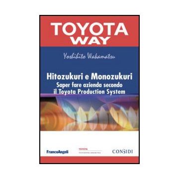 Hitozukuri E Monozukuri. Saper Fare Azienda Secondo Il Toyota Production System - Wakamatsu Yoshihito; Cappellozza F.  - Franco Angeli - 9788856849912 - Strategia D'impresa