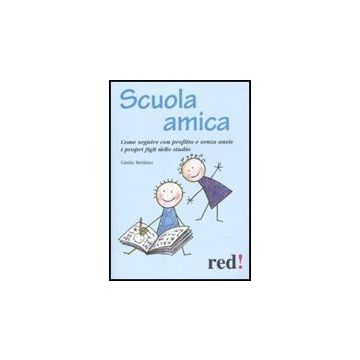 Scuola Amica. Come Seguire Con Profitto E Senza Ansie I Propri Figli Nello Studio - Settimo Giulia - Red Edizioni - 9788857302799
