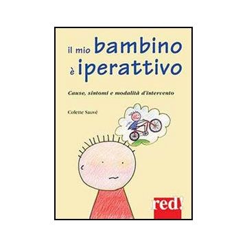 Il Mio Bambino E' Iperattivo. Cause, Sintomi E Modalita' D'intervento  - Sauvè Colette - Red Edizioni - 9788857304731