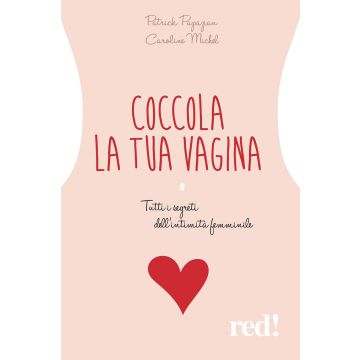 Coccola la tua vagina. Tutti i segreti dell'intimità femminile