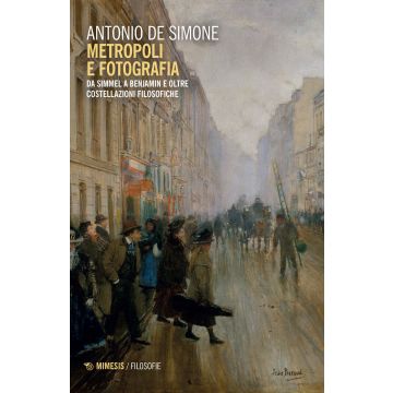 Metropoli e fotografia. Da Simmel a Benjamin e oltre. Costellazioni filosofiche
